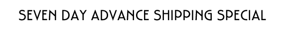 Seven Day Advanced Shipping Special